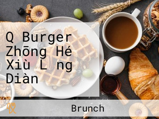 Q Burger Zhōng Hé Xiù Lǎng Diàn