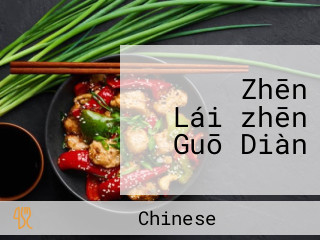 Zhēn Lái　zhēn Guō Diàn