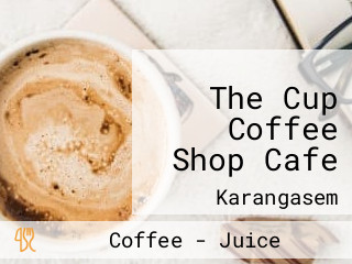 The Cup Coffee Shop Cafe