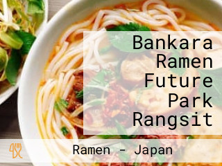 Bankara Ramen Future Park Rangsit