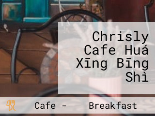 Chrisly Cafe Huá Xīng Bīng Shì
