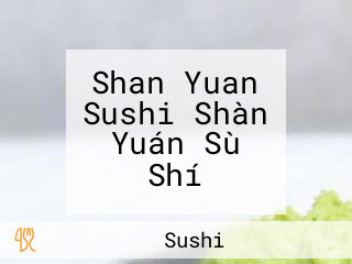 Shan Yuan Sushi Shàn Yuán Sù Shí