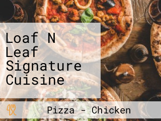 Loaf N Leaf Signature Cuisine
