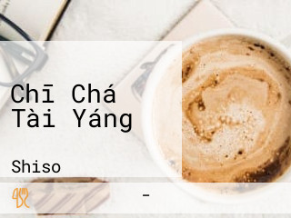 Chī Chá Tài Yáng