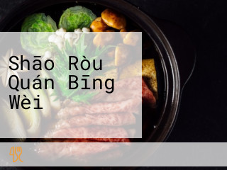 Shāo Ròu Quán Bīng Wèi