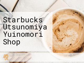 Starbucks Utsunomiya Yuinomori Shop